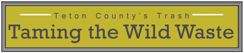 Teton County&rsquo;s Trash Taming of the Wild Waste